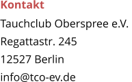 Kontakt Tauchclub Oberspree e.V.  Regattastr. 245 12527 Berlin info@tco-ev.de